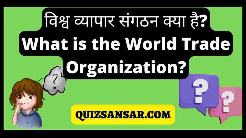 विश्व व्यापार संगठन क्या है? What is the World Trade Organization?