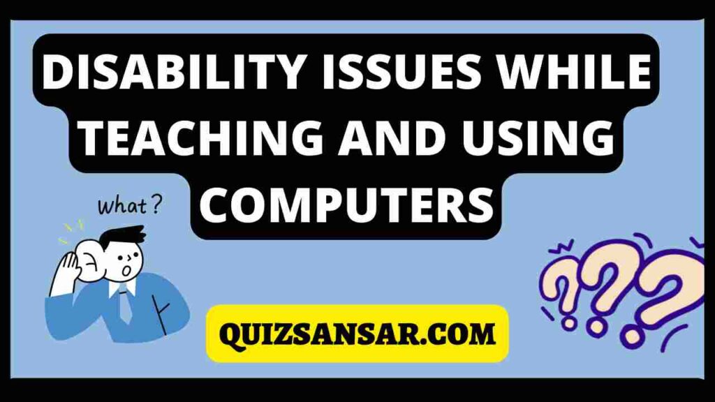 DISABILITY ISSUES WHILE TEACHING AND USING COMPUTERS
