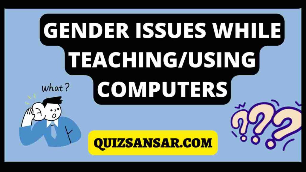 GENDER ISSUES WHILE TEACHING/USING COMPUTERS