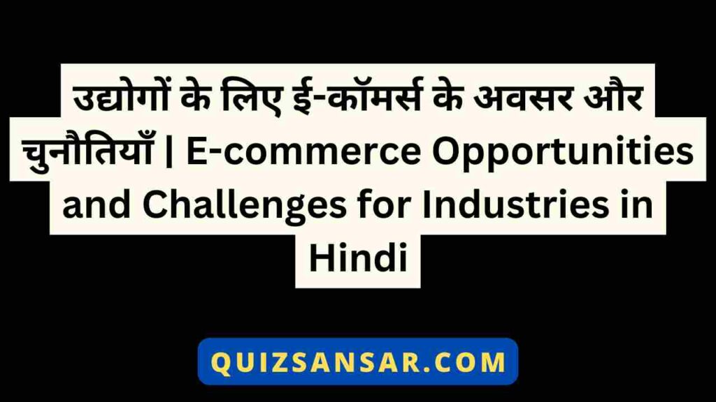 उद्योगों के लिए ई-कॉमर्स के अवसर और चुनौतियाँ | E-commerce Opportunities and Challenges for Industries in Hindi
