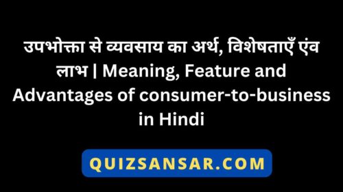 उपभोक्ता से व्यवसाय का अर्थ, विशेषताएँ एंव लाभ | Meaning, Feature and Advantages of consumer-to-business in Hindi