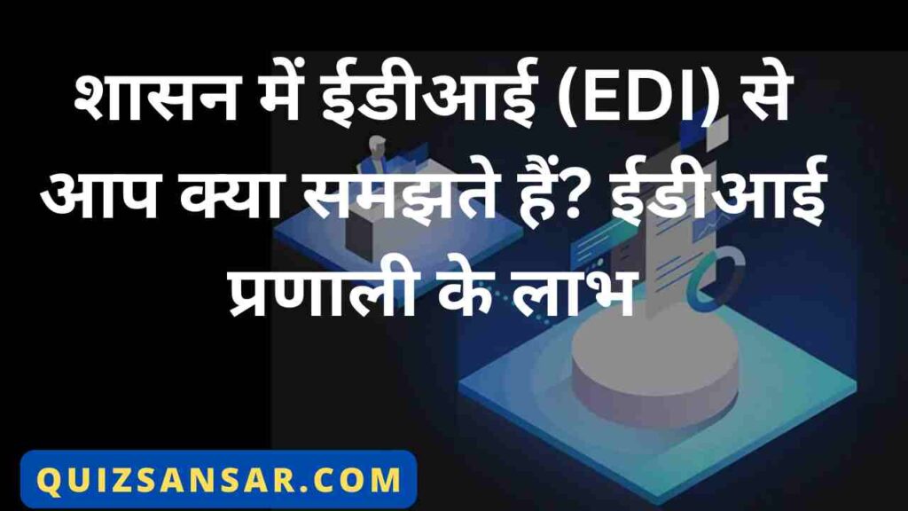 शासन में ईडीआई (EDI) से आप क्या समझते हैं? ईडीआई प्रणाली के लाभ