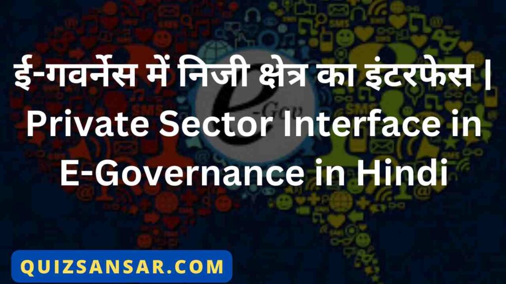 ई-गवर्नेस में निजी क्षेत्र का इंटरफेस | Private Sector Interface in E-Governance in Hindi