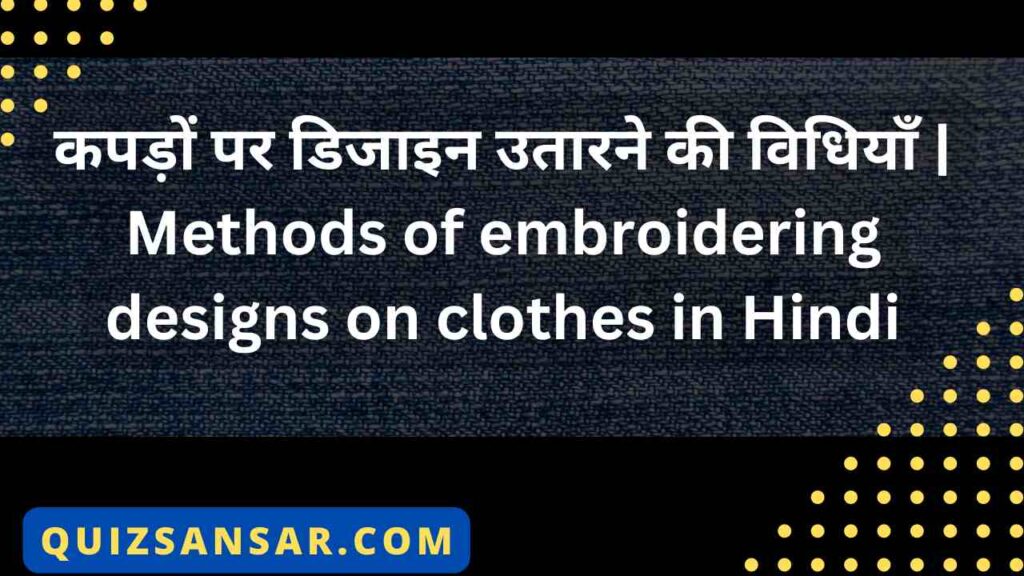 कपड़ों पर डिजाइन उतारने की विधियाँ | Methods of embroidering designs on clothes in Hindi