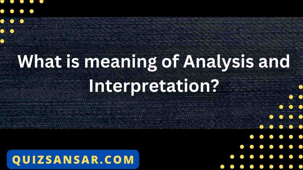 What is meaning of Analysis and Interpretation?