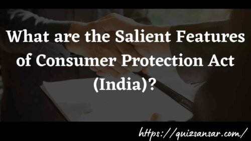 What are the Salient Features of Consumer Protection Act (India)?