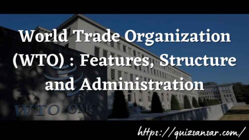 World Trade Organization (WTO) : Features, Structure and Administration