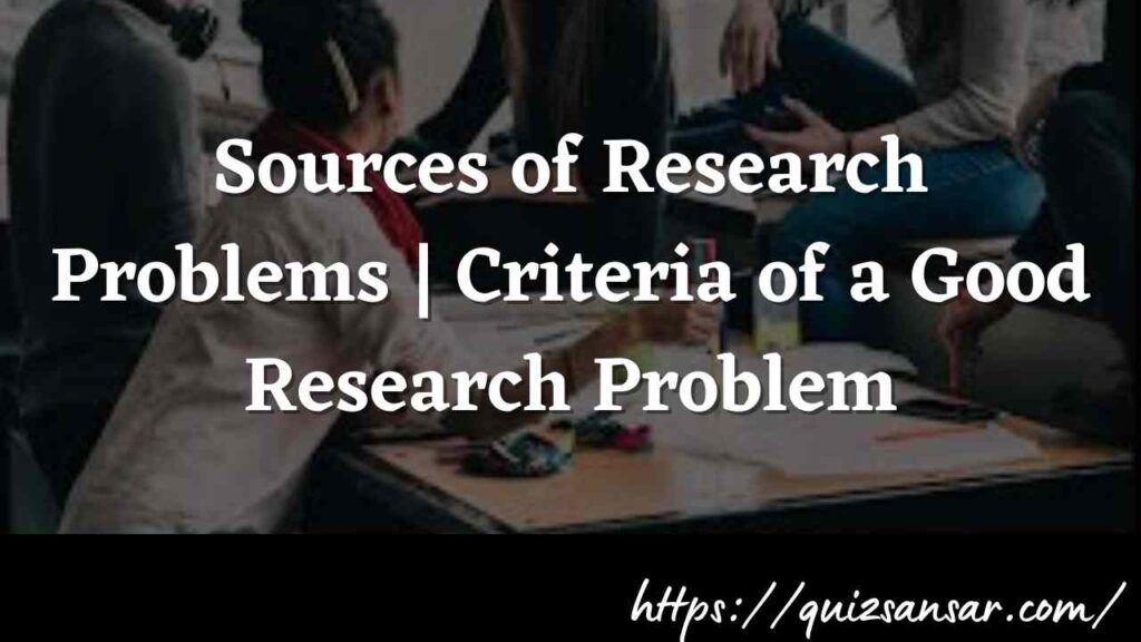Sources of Research Problems | Criteria of a Good Research Problem