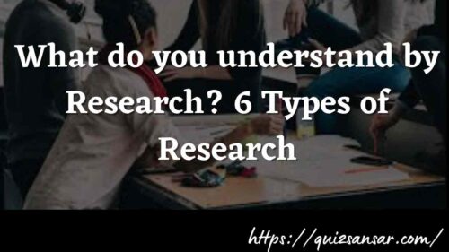 What do you understand by Research? 6 Types of Research