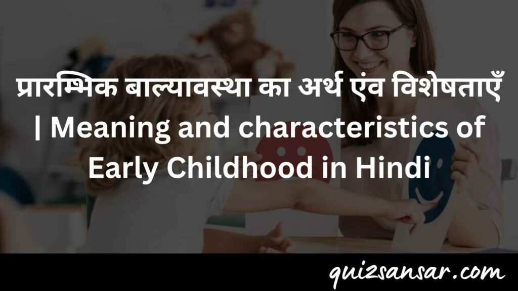 प्रारम्भिक बाल्यावस्था का अर्थ एंव विशेषताएँ | Meaning and characteristics of Early Childhood in Hindi