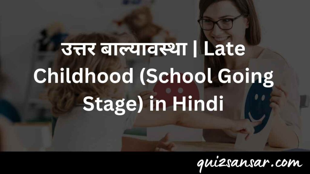 उत्तर बाल्यावस्था | Late Childhood (School Going Stage) in Hindi