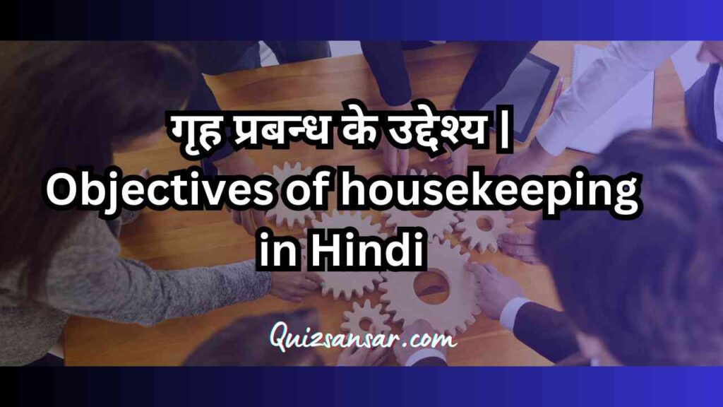 गृह प्रबन्ध के उद्देश्य | Objectives of housekeeping in Hindi